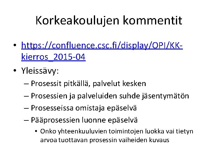 Korkeakoulujen kommentit • https: //confluence. csc. fi/display/OPI/KKkierros_2015 -04 • Yleissävy: – Prosessit pitkällä, palvelut