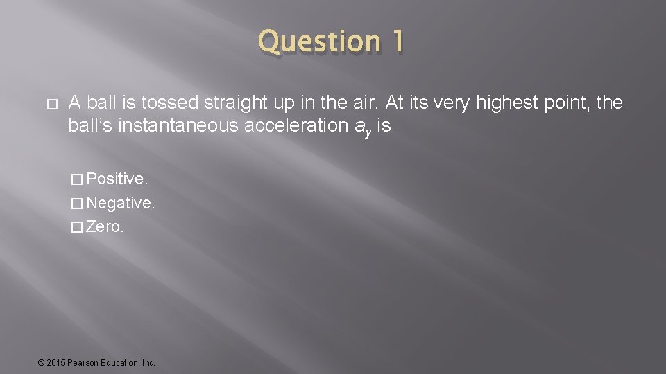 Question 1 � A ball is tossed straight up in the air. At its