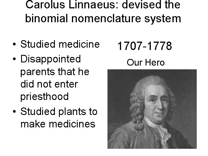 Carolus Linnaeus: devised the binomial nomenclature system • Studied medicine • Disappointed parents that