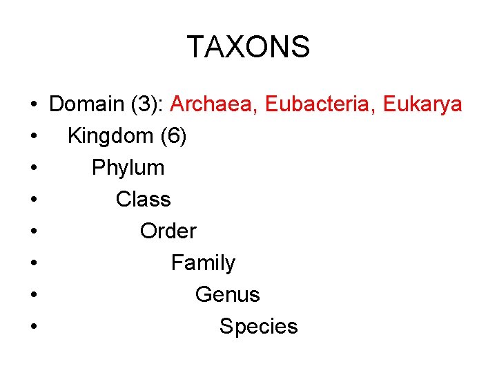 TAXONS • Domain (3): Archaea, Eubacteria, Eukarya • Kingdom (6) • Phylum • Class