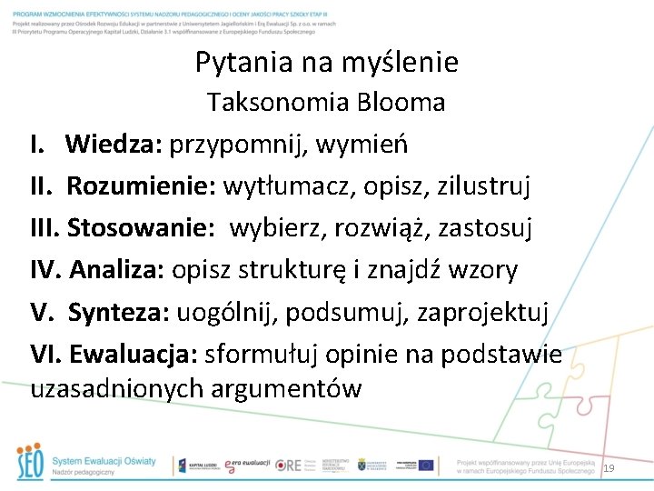 Pytania na myślenie Taksonomia Blooma I. Wiedza: przypomnij, wymień II. Rozumienie: wytłumacz, opisz, zilustruj