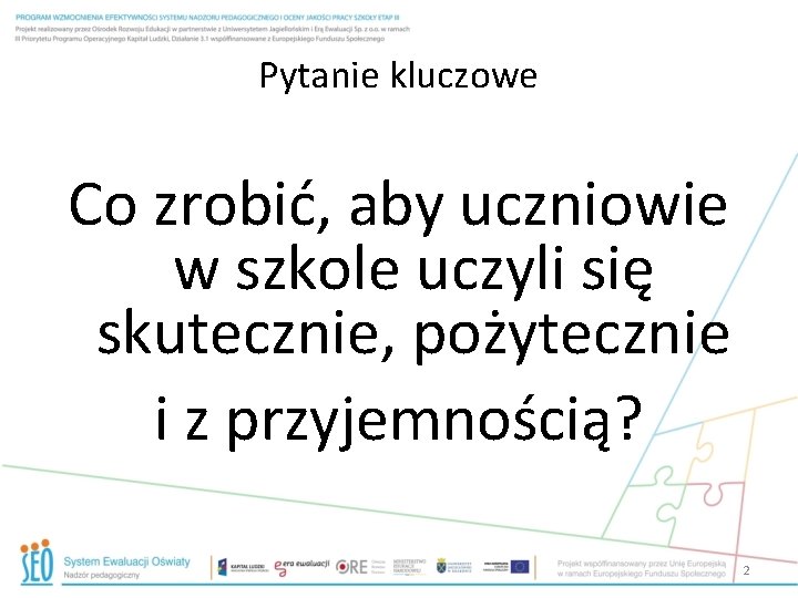Pytanie kluczowe Co zrobić, aby uczniowie w szkole uczyli się skutecznie, pożytecznie i z Pytanie kluczowe Co zrobić, aby uczniowie w szkole uczyli się skutecznie, pożytecznie i z