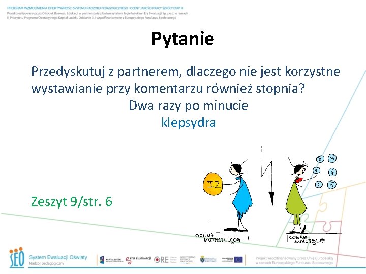 Pytanie Przedyskutuj z partnerem, dlaczego nie jest korzystne wystawianie przy komentarzu również stopnia? Dwa Pytanie Przedyskutuj z partnerem, dlaczego nie jest korzystne wystawianie przy komentarzu również stopnia? Dwa