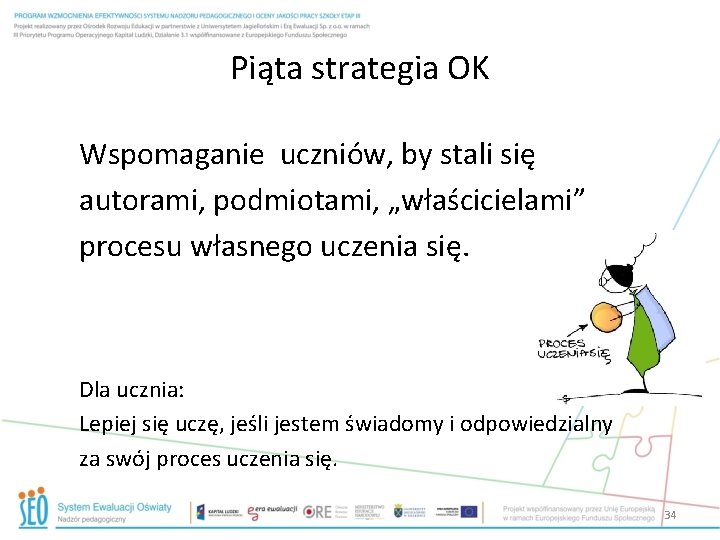 Piąta strategia OK Wspomaganie uczniów, by stali się autorami, podmiotami, „właścicielami” procesu własnego uczenia Piąta strategia OK Wspomaganie uczniów, by stali się autorami, podmiotami, „właścicielami” procesu własnego uczenia