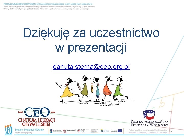 Dziękuję za uczestnictwo w prezentacji danuta. sterna@ceo. org. pl 46 