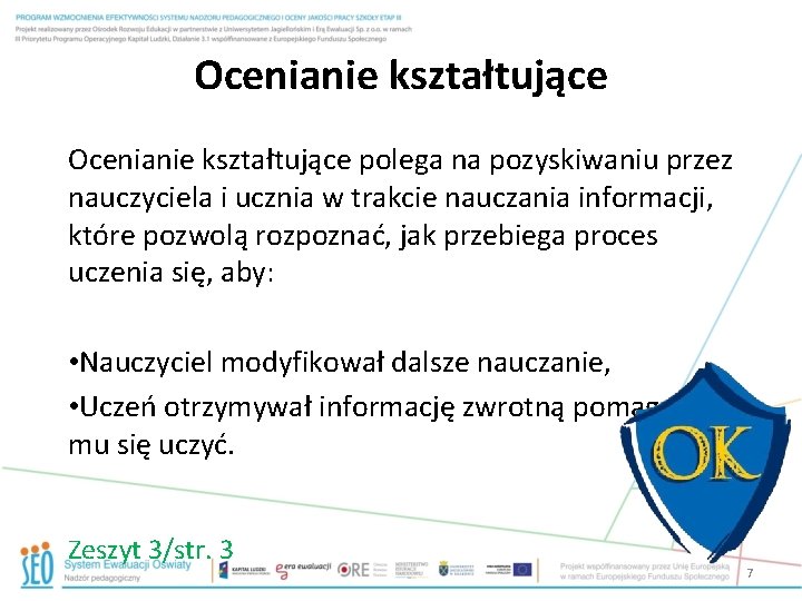 Ocenianie kształtujące polega na pozyskiwaniu przez nauczyciela i ucznia w trakcie nauczania informacji, które