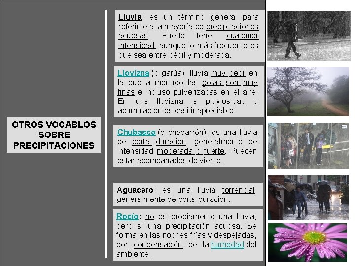 Lluvia: es un término general para referirse a la mayoría de precipitaciones acuosas. Puede