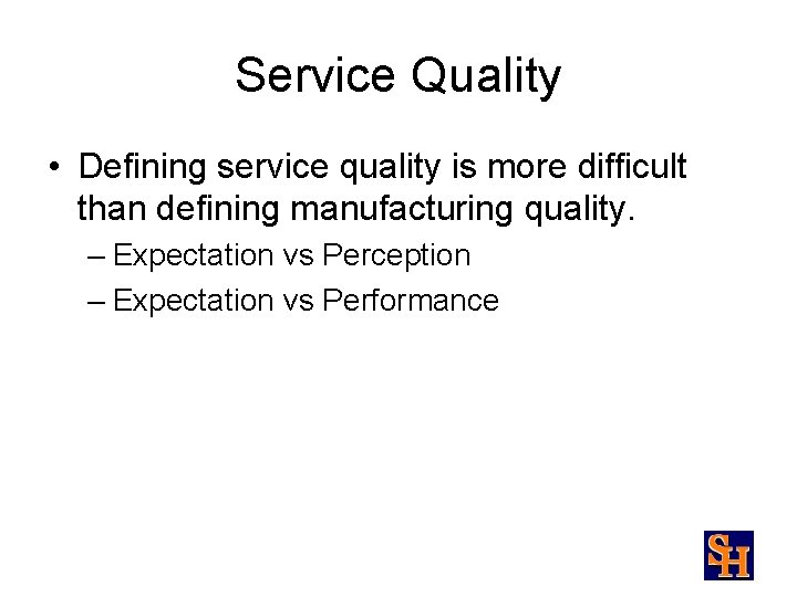 Service Quality • Defining service quality is more difficult than defining manufacturing quality. –