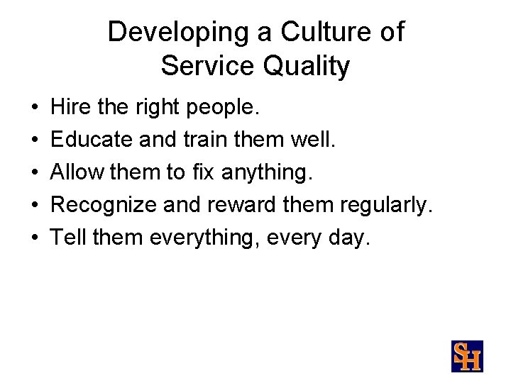 Developing a Culture of Service Quality • • • Hire the right people. Educate