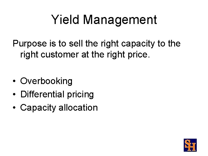 Yield Management Purpose is to sell the right capacity to the right customer at