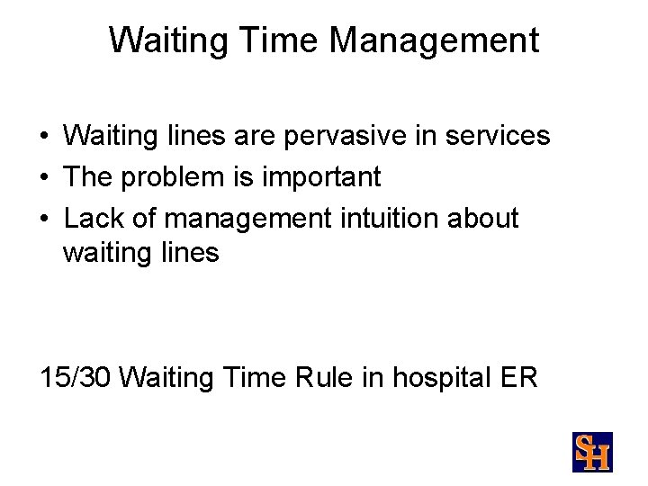 Waiting Time Management • Waiting lines are pervasive in services • The problem is