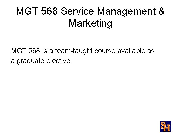 MGT 568 Service Management & Marketing MGT 568 is a team-taught course available as