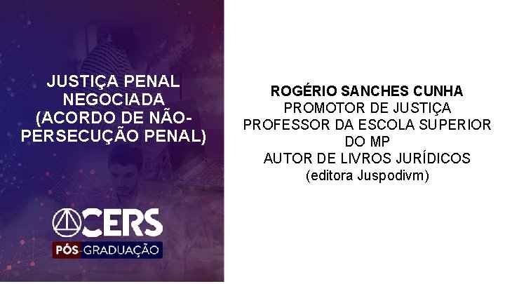 JUSTIÇA PENAL NEGOCIADA (ACORDO DE NÃO- PERSECUÇÃO PENAL) ROGÉRIO SANCHES CUNHA PROMOTOR DE JUSTIÇA