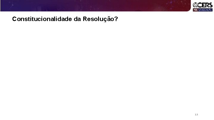 Constitucionalidade da Resolução? 13 