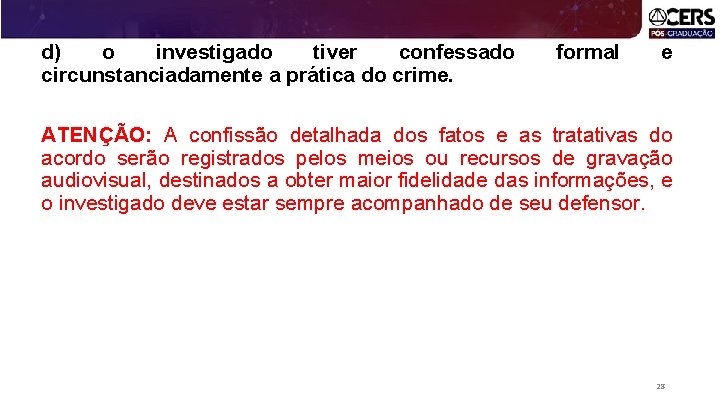 d) o investigado tiver confessado formal e circunstanciadamente a prática do crime. ATENÇÃO: A