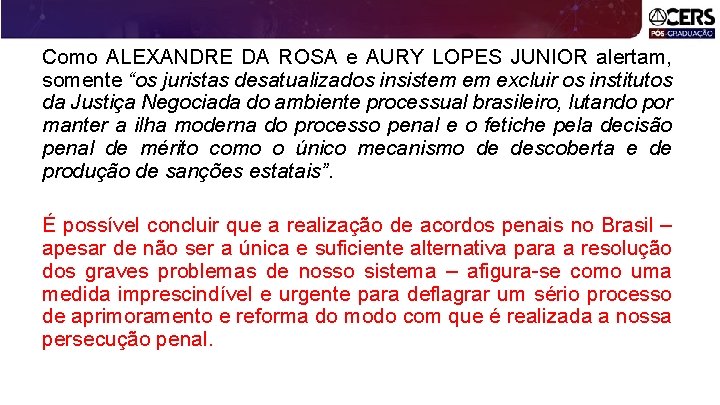 Como ALEXANDRE DA ROSA e AURY LOPES JUNIOR alertam, somente “os juristas desatualizados insistem