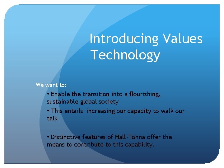 Introducing Values Technology We want to: • Enable the transition into a flourishing, sustainable