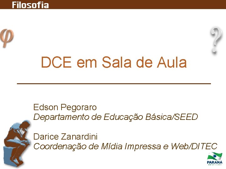 DCE em Sala de Aula Edson Pegoraro Departamento de Educação Básica/SEED Darice Zanardini Coordenação