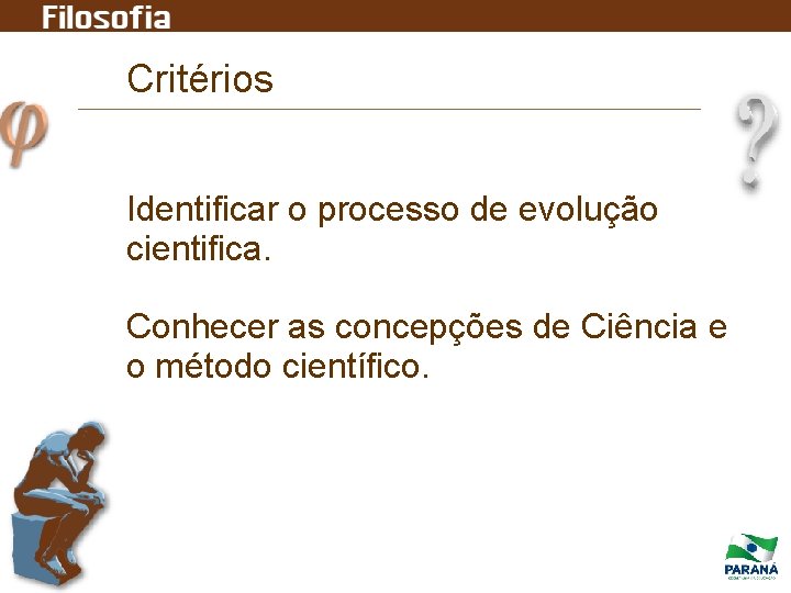 Critérios Identificar o processo de evolução cientifica. Conhecer as concepções de Ciência e o Critérios Identificar o processo de evolução cientifica. Conhecer as concepções de Ciência e o