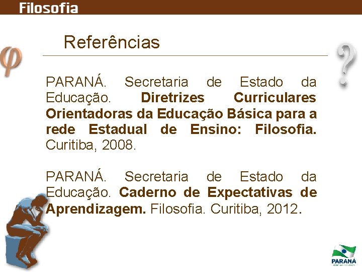 Referências PARANÁ. Secretaria de Estado da Educação. Diretrizes Curriculares Orientadoras da Educação Básica para