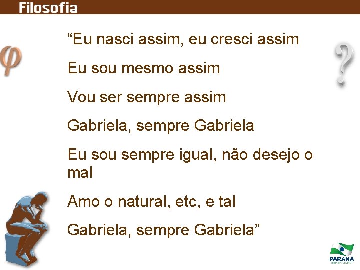 “Eu nasci assim, eu cresci assim Eu sou mesmo assim Vou ser sempre assim