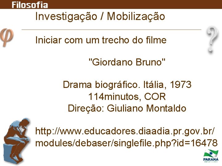 Investigação / Mobilização Iniciar com um trecho do filme "Giordano Bruno" Drama biográfico. Itália,