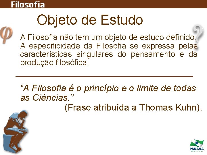 Objeto de Estudo A Filosofia não tem um objeto de estudo definido. A especificidade