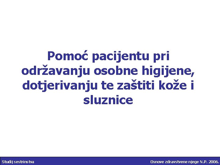 Pomoć pacijentu pri održavanju osobne higijene, dotjerivanju te zaštiti kože i sluznice Studij sestrinstva