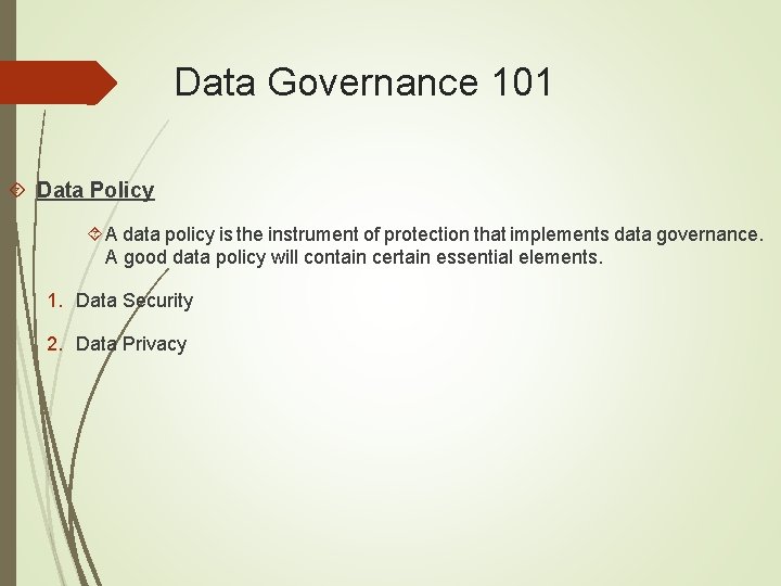 Data Governance 101 Data Policy A data policy is the instrument of protection that