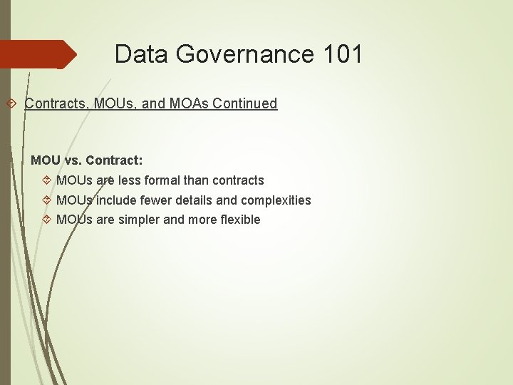 Data Governance 101 Contracts, MOUs, and MOAs Continued MOU vs. Contract: MOUs are less