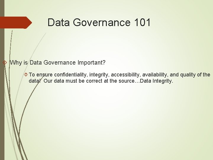 Data Governance 101 Why is Data Governance Important? To ensure confidentiality, integrity, accessibility, availability,