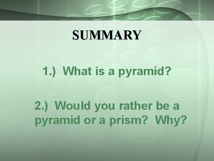 SUMMARY 1. ) What is a pyramid? 2. ) Would you rather be a