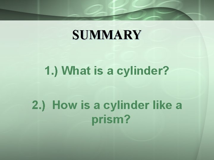 SUMMARY 1. ) What is a cylinder? 2. ) How is a cylinder like