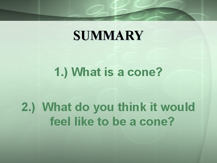 SUMMARY 1. ) What is a cone? 2. ) What do you think it