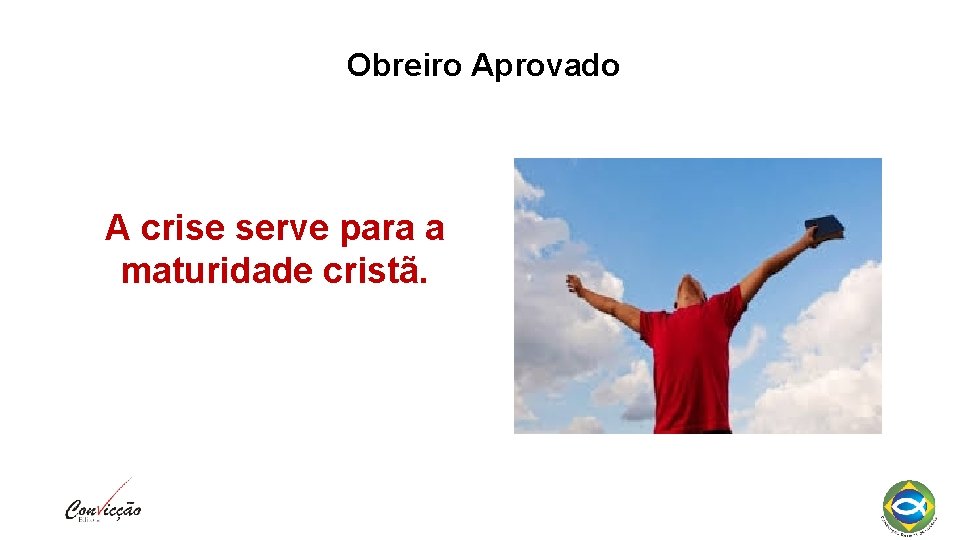 Obreiro Aprovado A crise serve para a maturidade cristã. 