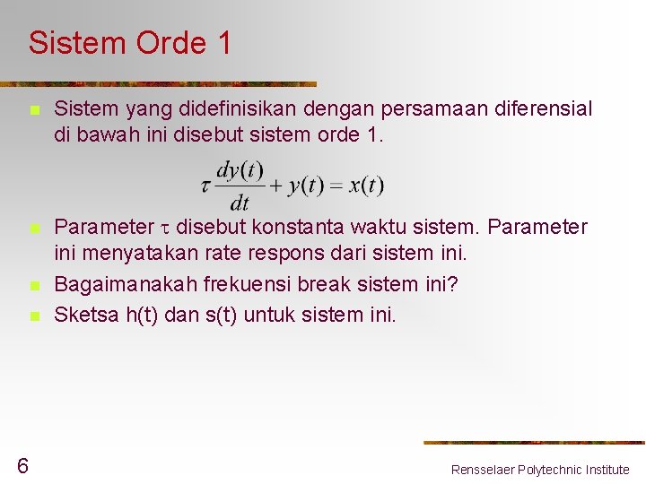 Sistem Orde 1 n Sistem yang didefinisikan dengan persamaan diferensial di bawah ini disebut