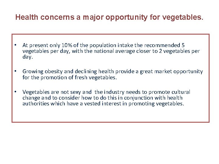 Health concerns a major opportunity for vegetables. • At present only 10% of the