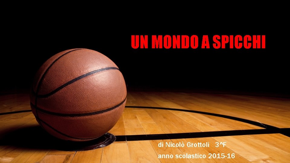 UN MONDO A SPICCHI di Nicolò Grottoli 3^F anno scolastico 2015 -16 