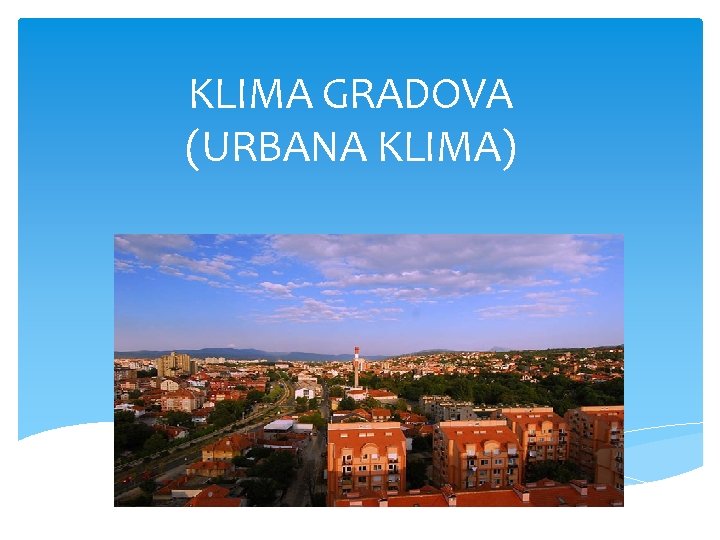 KLIMA GRADOVA (URBANA KLIMA) 