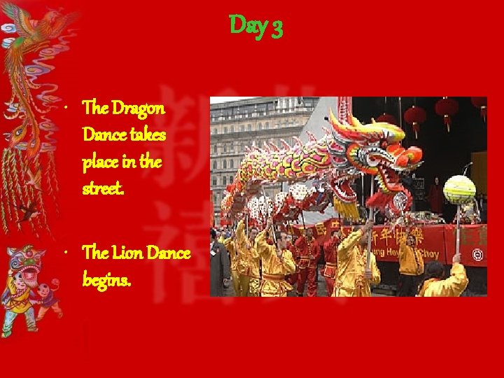 Day 3 • The Dragon Dance takes place in the street. • The Lion