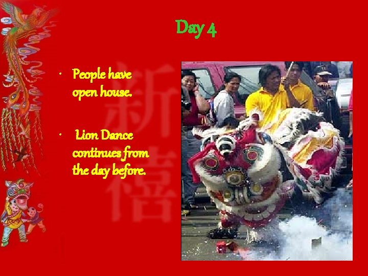 Day 4 • People have open house. • Lion Dance continues from the day