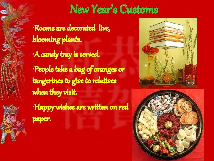 New Year’s Customs • Rooms are decorated live, blooming plants. • A candy tray