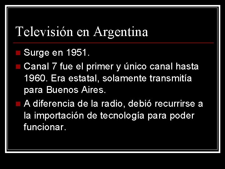 Televisión en Argentina Surge en 1951. n Canal 7 fue el primer y único