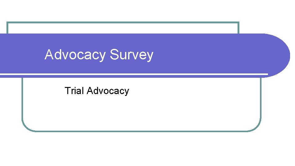 Advocacy Survey Trial Advocacy 