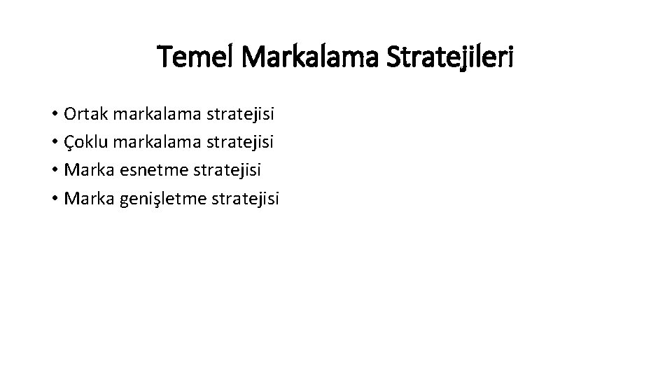 Temel Markalama Stratejileri • Ortak markalama stratejisi • Çoklu markalama stratejisi • Marka esnetme