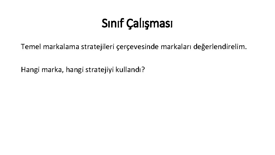 Sınıf Çalışması Temel markalama stratejileri çerçevesinde markaları değerlendirelim. Hangi marka, hangi stratejiyi kullandı? 