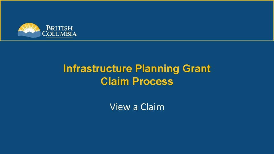 Infrastructure Planning Grant Claim Process View a Claim 