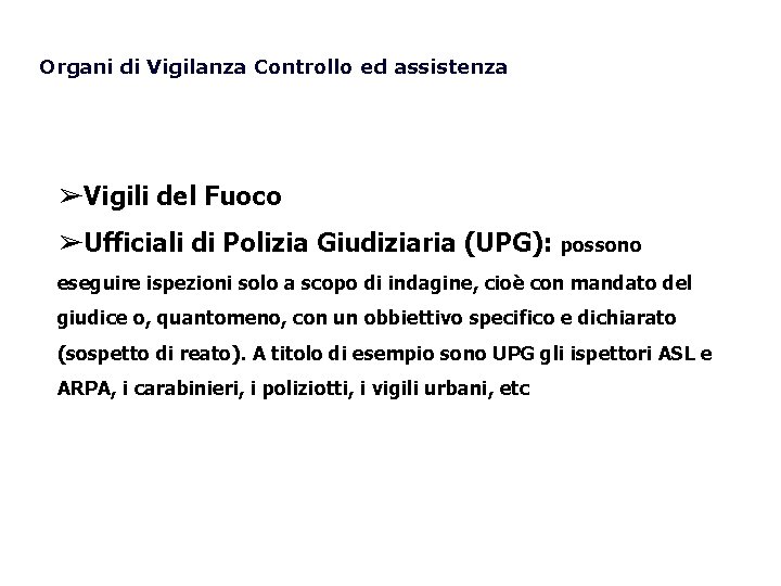 Organi di Vigilanza Controllo ed assistenza ➢Vigili del Fuoco ➢Ufficiali di Polizia Giudiziaria (UPG):