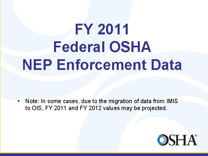 FY 2011 Federal OSHA NEP Enforcement Data • Note: In some cases, due to