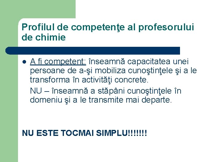 Profilul de competenţe al profesorului de chimie l A fi competent: înseamnă capacitatea unei Profilul de competenţe al profesorului de chimie l A fi competent: înseamnă capacitatea unei